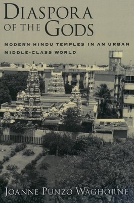 Diaspora of the Gods: Modern Hindu Temples in an Urban Middle-Class World - Waghorne, Joanne Punzo