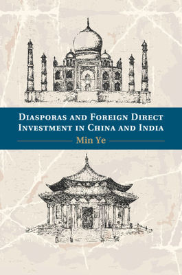 Diasporas and Foreign Direct Investment in China and India - Ye, Min