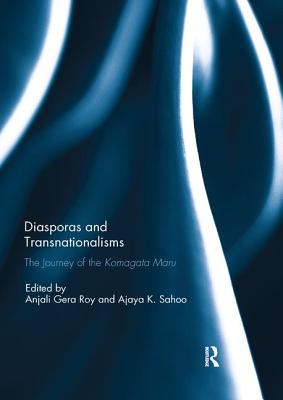Diasporas and Transnationalisms: The Journey of the Komagata Maru - Roy, Anjali Gera (Editor), and Sahoo, Ajaya Kumar (Editor)