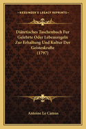 Diatetisches Taschenbuch Fur Gelehrte Oder Lebensregeln Zur Erhaltung Und Kultur Der Geisteskrafte (1797)