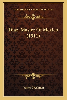 Diaz, Master of Mexico (1911) - Creelman, James