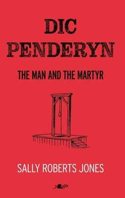 Dic Penderyn: The Man and the Martyr - Jones, Sally Roberts