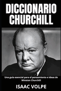 DICCIONARIO CHURCHILL Una gu?a esencial para el pensamiento e ideas de Winston Churchill: Legado y memoria del gran l?der.