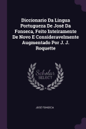 Diccionario Da Lingua Portugueza de Jose Da Fonseca, Feito Inteiramente de Novo E Consideravelmente Augmentado Por J. J. Roquette