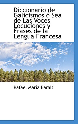 Diccionario de Galicismos O Sea de Las Voces Locuciones y Frases de La Lengua Francesa - Baralt, Rafael Maria