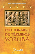 Diccionario de Terminos Yoruba: Pronunciacion, Sinonimias y uso Practico del Idioma Lucumi de la Nacion Yoruba