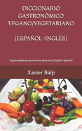 Diccionario Gastronmico Vegano/Vegetariano (Espaol-Ingls): Vegan/vegetarian gastronomy dictionary (English-Spanish)