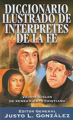 Diccionario Ilustrado de Interpretes de la Fe: Veinte Siglos de Pensamiento Cristiano - Gonzalez, Justo L (Editor), and Cardoza-Orlandi, Carlos F (Editor), and Garcia, Ismael (Editor)