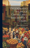 Diccionario Trilinge Castellano, Bascuence Y Latn...