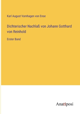 Dichterischer Nachla? von Johann Gotthard von Reinhold: Erster Band - Varnhagen Von Ense, Karl August