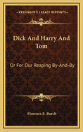 Dick and Harry and Tom: Or for Our Reaping By-And-By