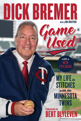 Dick Bremer: Game Used: My Life in Stitches with the Minnesota Twins - Bremer, Dick, and Bruton, Jim, and Blyleven, Bert (Foreword by)