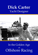 Dick Carter: Yacht Designer: In the Golden Age of Offshore Racing