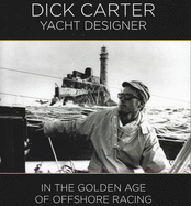 Dick Carter: Yacht Designer: In the Golden Age of Offshore Racing
