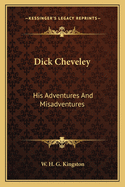 Dick Cheveley: His Adventures and Misadventures