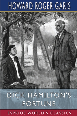 Dick Hamilton's Fortune (Esprios Classics): or, The Stirring Doings of a Millionaire's Son - Garis, Howard Roger