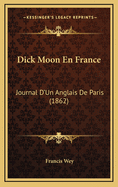 Dick Moon En France: Journal D'Un Anglais de Paris (1862)
