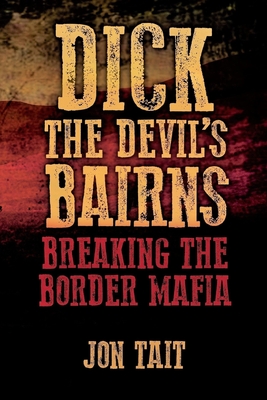 Dick the Devil's Bairns: Breaking the Border Mafia - Tait, Jon