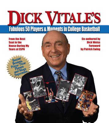 Dick Vitale's Fabulous 50 Players and Moments in College Basketball: From the Best Seat in the House During My Years at ESPN - Vitale, Dick, and Weiss, Dick