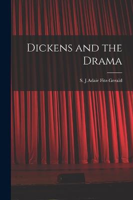 Dickens and the Drama - Fitz-Gerald, S J Adair