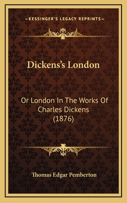 Dickens's London: Or London in the Works of Charles Dickens (1876) - Pemberton, Thomas Edgar