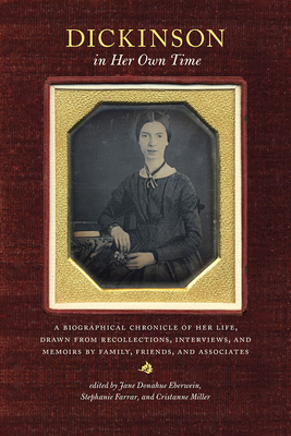 Dickinson in Her Own Time: A Biographical Chronicle of Her Life, Drawn from Recollections, Interviews, and Memoirs by Family, Friends, and Associates - Eberwein, Jane Donahue (Editor), and Farrar, Stephanie (Editor), and Miller, Cristanne (Editor)