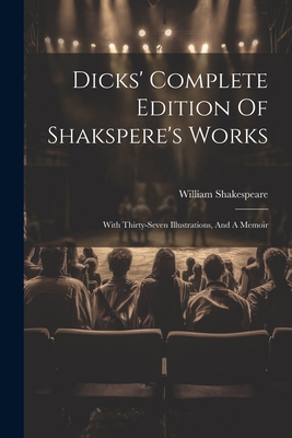 Dicks' Complete Edition Of Shakspere's Works: With Thirty-seven Illustrations, And A Memoir - Shakespeare, William