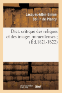 Dict. Critique Des Reliques Et Des Images Miraculeuses (d.1821-1822)