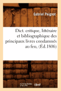 Dict. Critique, Litt?raire Et Bibliographique Des Principaux Livres Condamn?s Au Feu, (?d.1806)