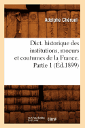 Dict. Historique Des Institutions, Moeurs Et Coutumes de La France. Partie 1 (Ed.1899)