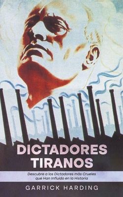 Dictadores Tiranos: Descubre Tiranos Descubre a los Dictadores ms Crueles que Han Influido en la Historia - Harding, Garrick