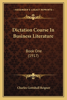 Dictation Course in Business Literature: Book One (1917) - Reigner, Charles Gottshall