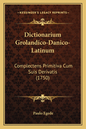 Dictionarium Grolandico-Danico-Latinum: Complectens Primitiva Cum Suis Derivatis (1750)
