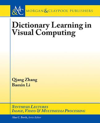 Dictionary Learning in Visual Computing - Zhang, Qiang, and Li, Baoxin