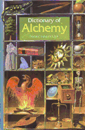 Dictionary of Alchemy: From Maria Phrophetissa to Isaav Newton - Haeffner, Mark