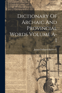 Dictionary Of Archaic And Provincial Words Volume A-I