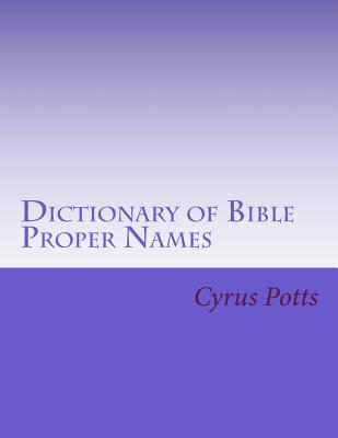 Dictionary of Bible Proper Names - Martin, C Alan, and Potts, Cyrus A