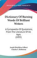 Dictionary of Burning Words of Brilliant Writers; A Cyclopaedia of Quotations from the Literature of All Ages