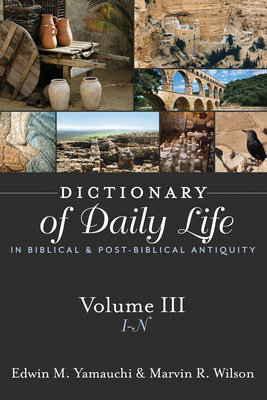 Dictionary of Daily Life in Biblical and Post-Biblical Antiquity, Volume 3: I-N: I-N - Yamauchi, Edwin M, Prof., and Wilson, Marvin R, PH.D