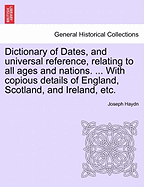 Dictionary of Dates, and universal reference, relating to all ages and nations. ... With copious details of England, Scotland, and Ireland, etc.Eighth