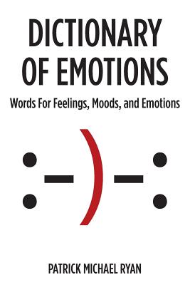 Dictionary of Emotions: Words for Feelings, Moods, and Emotions - Ryan, Patrick Michael
