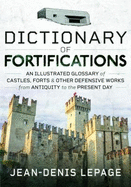 Dictionary of Fortifications: An illustrated glossary of castles, forts, and other defensive works from antiquity to the present day