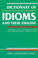 Dictionary of Idioms and Their Origins - Flavell, Linda, and Flavell, Roger