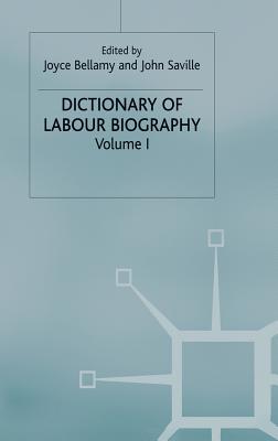 Dictionary of Labour Biography: Volume 1 - Bellamy, Joyce M. (Editor), and Saville, John (Editor)