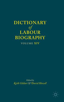 Dictionary of Labour Biography: Volume XIV - Gildart, Keith (Editor), and Howell, David (Editor)