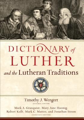 Dictionary of Luther and the Lutheran Traditions - Wengert, Timothy J (Editor), and Granquist, Mark, and Haemig, Mary