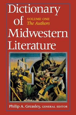 Dictionary of Midwestern Literature, Volume 1: The Authors - Greasley, Philip A (Editor)