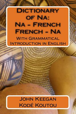 Dictionary of Na: Na-French, French-Na: With Grammatical Introduction in English - Koutou, Kode, and Keegan, John M