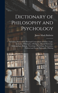 Dictionary of Philosophy and Psychology; Including Many of the Principal Conceptions of Ethics, Logic, Aesthetics, Philosophy of Religion, Mental Pathology, Anthropology, Biology, Neurology, Physiology, Economics, Political and Social Philosophy, Philolog