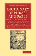 Dictionary of Phrase and Fable: Giving the Derivation, Source, or Origin of Common Phrases, Alusions, and Words That Have a Tale to Tell